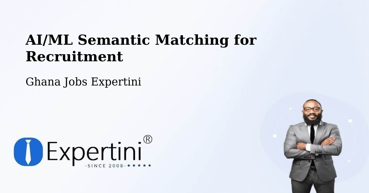 AI/ML Semantic Matching for Recruitment - Ghana Jobs Expertini