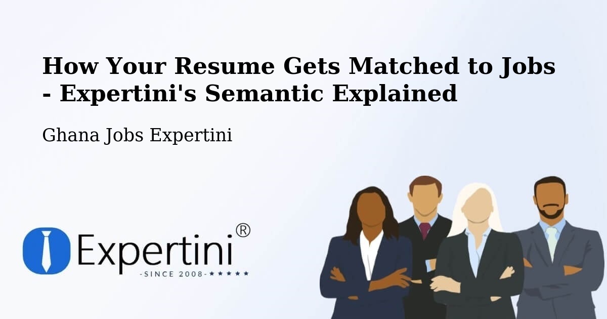 How Your Resume Gets Matched to Jobs - Expertini's Semantic Explained - Ghana Jobs Expertini